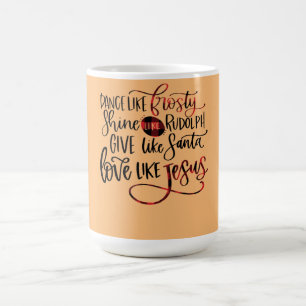 Dance Like Frosty Shine Like Rudolph Love Like Jes Coffee Mug
