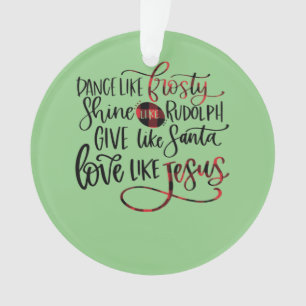 Dance Like Frosty Shine Like Rudolph Love Like Jes Ornament
