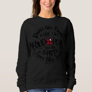 Dance Like Frosty Shine Like Rudolph Love Like Jes Sweatshirt