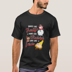 Dance Like Frosty Shine Like Rudolph Love Like Jes T-Shirt