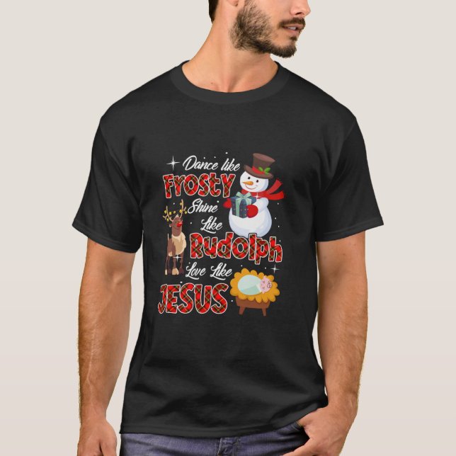 Dance Like Frosty Shine Like Rudolph Love Like Jes T-Shirt (Front)