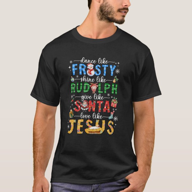Dance Like Frosty Shine Like Rudolph Love Like Jes T-Shirt (Front)