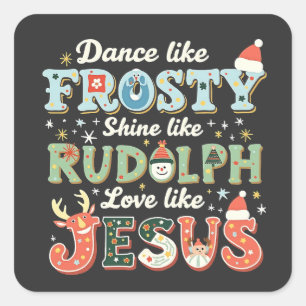 Dance Like Frosty Shine Like Rudolph Love Like Square Sticker