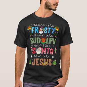 Dance Like Frosty Shine Rudolph Give Santa Love Li T-Shirt