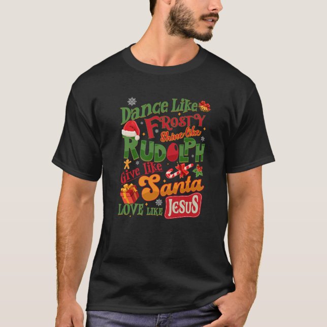 Dance Like Frosty Shine Rudolph Give Santa Love Li T-Shirt (Front)