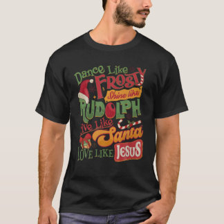 Dance Like Frosty Shine Rudolph Give Santa Love Li T-Shirt