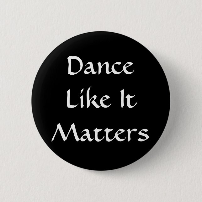 Dance Like It Matters 6 Cm Round Badge (Front)