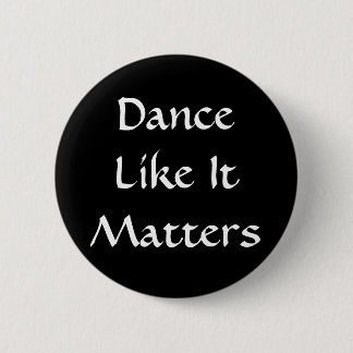 Dance Like It Matters 6 Cm Round Badge
