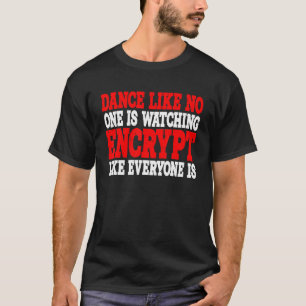 Dance Like No One Is Watching  Encrypt Like Everyo T-Shirt