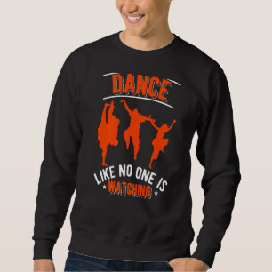 Dance Like No One Is Watching Love Dancing Dance D Sweatshirt