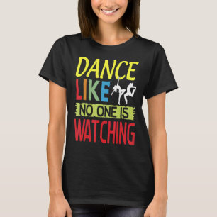 Dance like No One is Watching Love to Dance Dancin T-Shirt