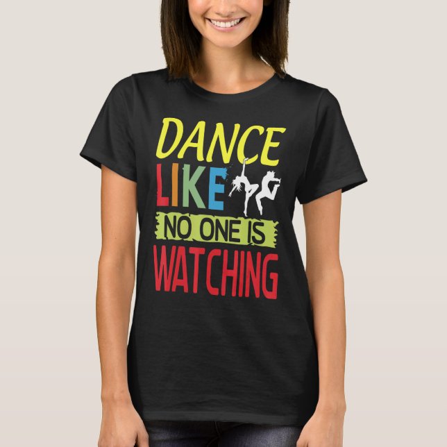 Dance like No One is Watching Love to Dance Dancin T-Shirt (Front)