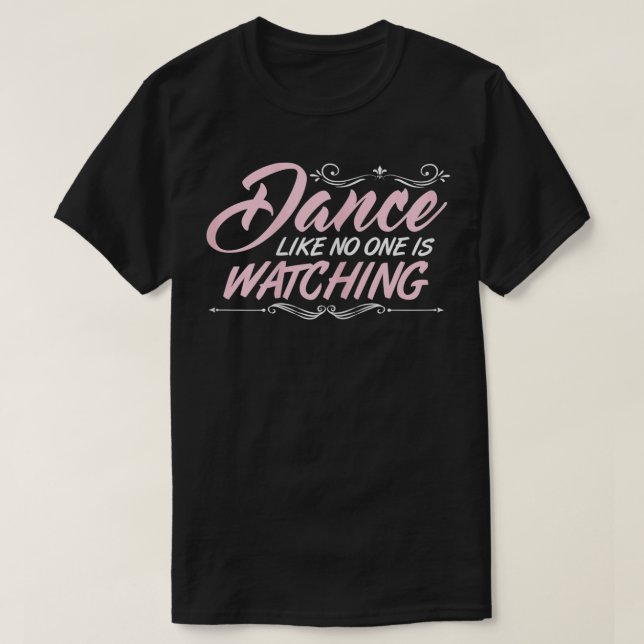 Dance like No One is Watching Love to Dance Dancin T-Shirt (Design Front)
