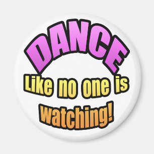 Dance like no one is watching. magnet