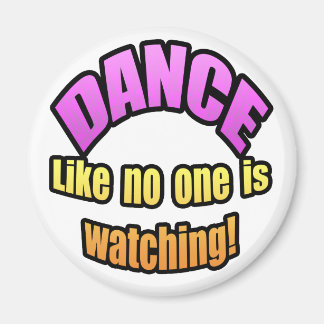 Dance like no one is watching. magnet