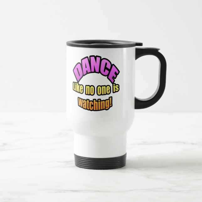 Dance like no one is watching. travel mug (Right)