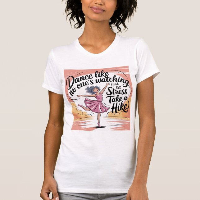 Dance Like No One's Watching Dance & Stress Relief T-Shirt (Front)