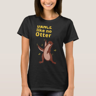 Dance Like No Otter Cute Sea Animal Humour Sarcast T-Shirt