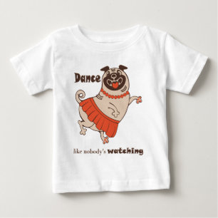 Dance like nobody is watching Pug Girl Baby T-Shirt