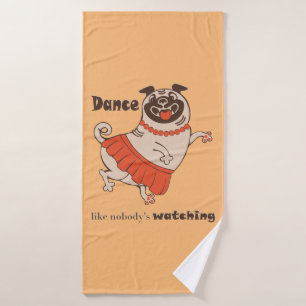 Dance like nobody is watching Pug Girl Bath Towel