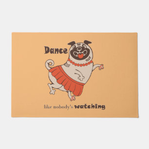 Dance like nobody is watching Pug Girl Doormat