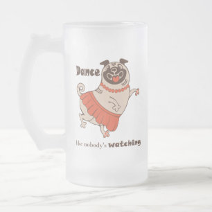 Dance like nobody is watching Pug Girl  Frosted Glass Beer Mug