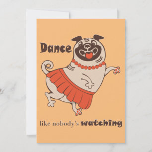 Dance like nobody is watching Pug Girl  Invitation