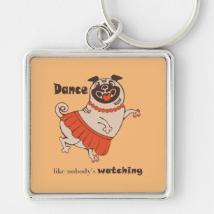 Dance like nobody is watching Pug Girl Key Ring