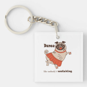 Dance like nobody is watching Pug Girl Key Ring