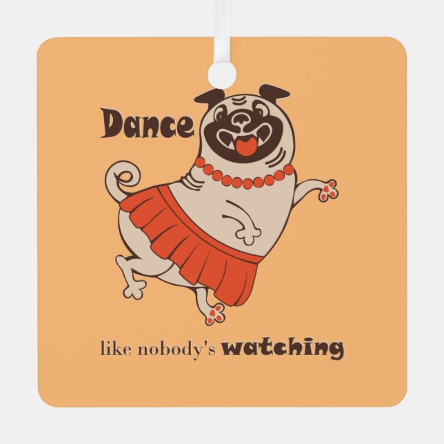 Dance like nobody is watching Pug Girl   Metal Tree Decoration (Front)