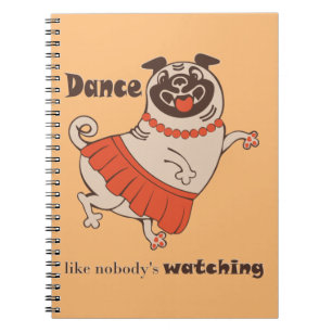 Dance like nobody is watching Pug Girl Notebook