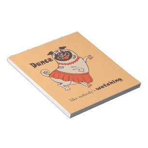 Dance like nobody is watching Pug Girl Notepad