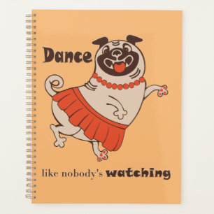 Dance like nobody is watching Pug Girl Planner