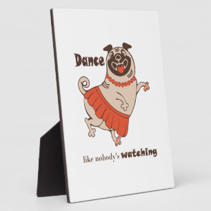 Dance like nobody is watching Pug Girl Plaque