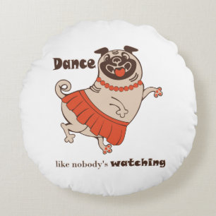 Dance like nobody is watching Pug Girl    Round Cushion
