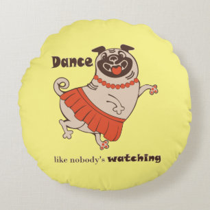 Dance like nobody is watching Pug Girl Round Cushion