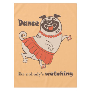 Dance like nobody is watching Pug Girl Tablecloth