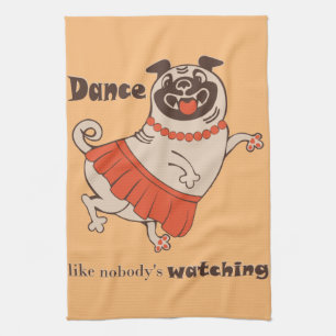 Dance like nobody is watching Pug Girl Tea Towel