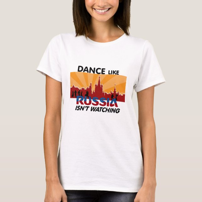 Dance Like Russia Isn't Watching T-Shirt (Front)