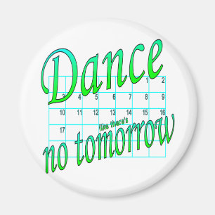 DANCE LIKE THERE'S NO TOMORROW MAGNET
