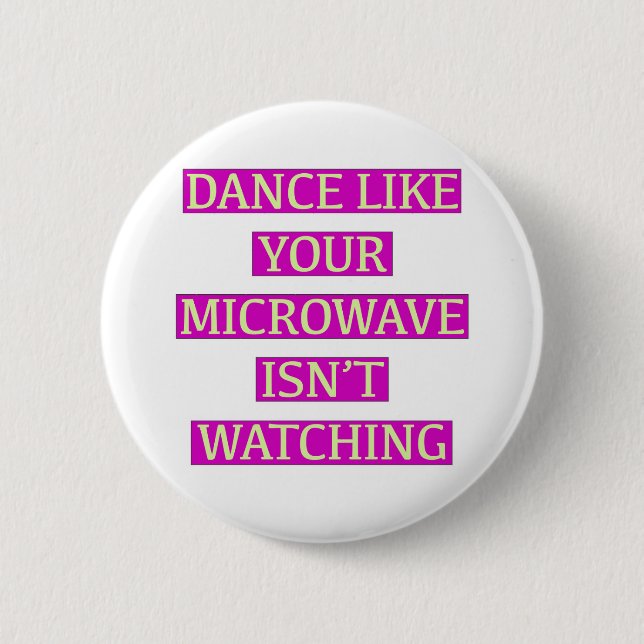 Dance Like Your Microwave Isn't Watching 6 Cm Round Badge (Front)