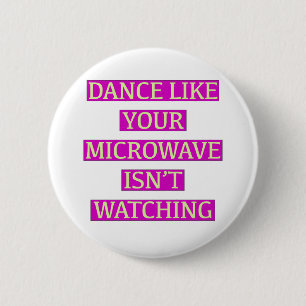 Dance Like Your Microwave Isn't Watching 6 Cm Round Badge