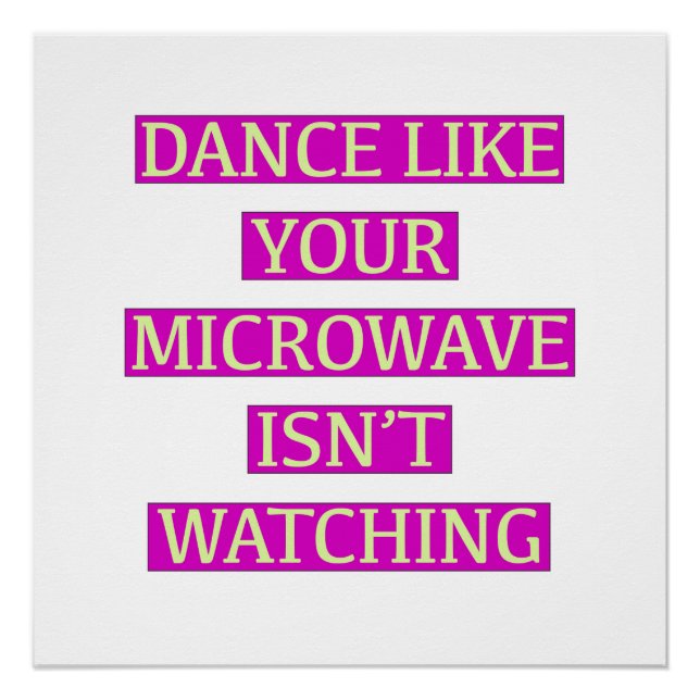 Dance Like Your Microwave Isn't Watching. Poster (Front)