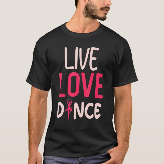 Dance  Live Love Dance Dancing Dancer T-Shirt (Front)