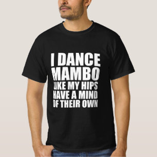 dance mambo like my hips have a mind of their own T-Shirt