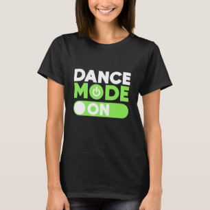 Dance Mode On T-Shirt
