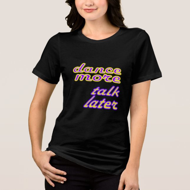 dance more, talk later Tri-Blend shirt (Front)