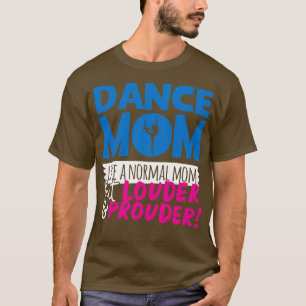 Dance Mum Like A Normal Mum But Louder Prouder T-Shirt