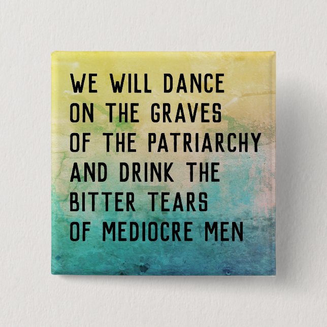 Dance on graves of patriarchy/drink bitter tears 15 cm square badge (Front)