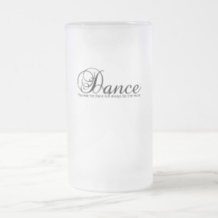 Dance Promise Me There Will Always Be One More Frosted Glass Beer Mug
